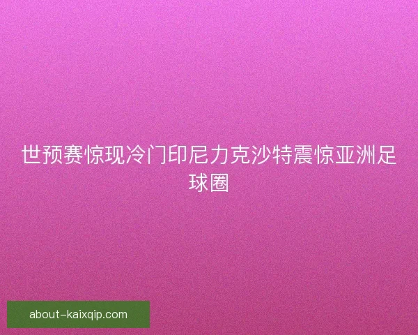 世预赛惊现冷门印尼力克沙特震惊亚洲足球圈